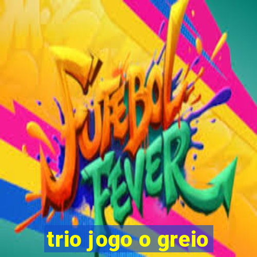 trio jogo o greio